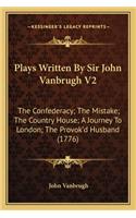Plays Written By Sir John Vanbrugh V2: The Confederacy; The Mistake; The Country House; A Journey To London; The Provok'd Husband (1776)(English)