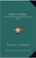 Sweet Home: Or Friendship's Golden Altar (1856)