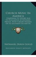 Church Music In America: Comprising Its History And Its Peculiarities At Different Periods, With Cursory Remarks On Its Legitimate Use And Its Abuse (1853)