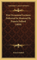 Five Occasional Lectures Delivered In Montreal By Francis Fulford (1859)