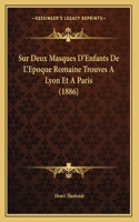 Sur Deux Masques D'Enfants De L'Epoque Romaine Trouves A Lyon Et A Paris (1886)