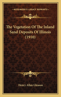 Vegetation Of The Inland Sand Deposits Of Illinois (1910)