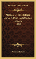 Manuale Di Metodologia Storica Ad Uso Degli Studiosi Di Storia (1904): (Italian)