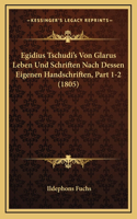 Egidius Tschudi's Von Glarus Leben Und Schriften Nach Dessen Eigenen Handschriften, Part 1-2 (1805)