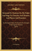 Reverend Dr. Porteous On The Pulpit And Stage Or Churches And Theatres, And Players And Preachers