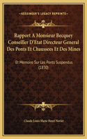 Rapport A Monsieur Becquey Conseiller D'Etat Directeur General Des Ponts Et Chaussees Et Des Mines: Et Memoire Sur Les Ponts Suspendus (1830)