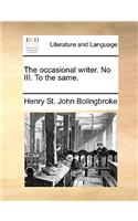 The occasional writer. No III. To the same.