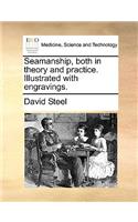 Seamanship, Both in Theory and Practice. Illustrated with Engravings.