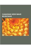 Canadian New Wave Musicians: Canadian New Wave Musical Groups, Metric, Tegan and Sara, Lights, Payolas, Martha and the Muffins, the Framework, Hot(English)