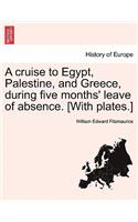 Cruise to Egypt, Palestine, and Greece, During Five Months' Leave of Absence. [With Plates.]