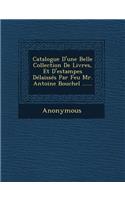 Catalogue D'Une Belle Collection de Livres, Et D'Estampes Delaisses Par Feu Mr. Antoine Bouchel ......