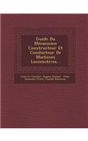 Guide Du Mécanicien Constructeur Et Conducteur De Machines Locomotives...