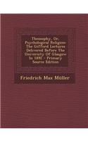 Theosophy, Or, Psychological Religion: The Gifford Lectures Delivered Before the University of Glasgow in 1892 - Primary Source Edition: The Gifford Lectures Delivered Before the University of Glasgow in 1892 - Primary Source Edition