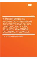 A Talk on Weeds; An Address Delivered Before the County Road School, Clinton County, Iowa, 1910, with an Appendix Describing a Few Weeds