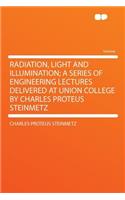 Radiation, Light and Illumination; A Series of Engineering Lectures Delivered at Union College by Charles Proteus Steinmetz