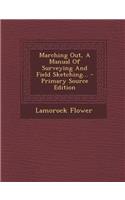 Marching Out, a Manual of Surveying and Field Sketching...