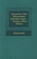 Chymischer Oder Alchymischer Particular-Zeiger... - Primary Source Edition