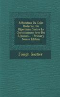 Réfutation Du Celse Moderne, Ou Objections Contre Le Christianisme Avec Des Réponses...
