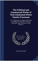 Political and Commercial Works of That Celebrated Writer Charles D'avenant