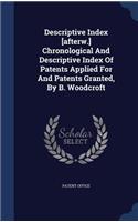 Descriptive Index [afterw.] Chronological And Descriptive Index Of Patents Applied For And Patents Granted, By B. Woodcroft