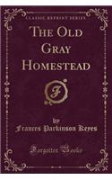 The Old Gray Homestead (Classic Reprint)