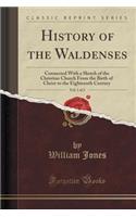 History of the Waldenses, Vol. 1 of 2: Connected with a Sketch of the Christian Church from the Birth of Christ to the Eighteenth Century (Classic Reprint)