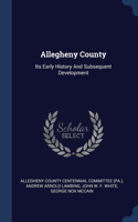 Allegheny County: Its Early History And Subsequent Development