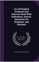 An Old English Grammar and Exercise Book with Inflections, Syntax, Selections for Readings, and Glossary