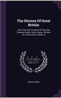 The History of Great Britain: From the First Invasion of It by the Romans Under Julius Caesar. Written on a New Plan, Volume 9