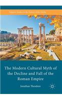 The Modern Cultural Myth of the Decline and Fall of the Roman Empire
