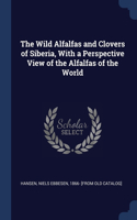 The Wild Alfalfas and Clovers of Siberia, With a Perspective View of the Alfalfas of the World