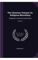 The Christian Visitant; Or, Religious Miscellany: Designed to Promote Practical Piety; Volume 1