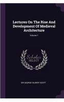 Lectures On The Rise And Development Of Medieval Architecture; Volume 1
