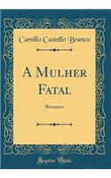 A Mulher Fatal: Romance (Classic Reprint)