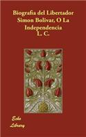 Biografia del Libertador Simon Bolivar, O La Independencia