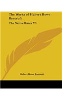 The Works of Hubert Howe Bancroft: The Native Races V5(English)
