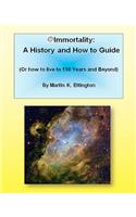 Immortality: A History And How To Guide: Or How To Live To 150 Years And Beyond