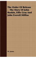 Order Of Release - The Story Of John Ruskin, Effie Gray And John Everett Millias
