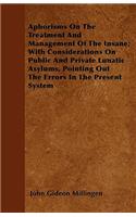 Aphorisms on the Treatment and Management of the Insane; With Considerations on Public and Private Lunatic Asylums, Pointing Out the Errors in the Present System