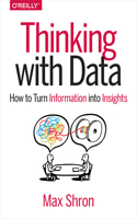 Thinking with Data: How to Turn Information Into Insights