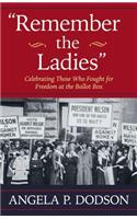 Remember the Ladies: Celebrating Those Who Fought for Freedom at the Ballot Box