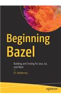 Beginning Bazel: Building and Testing for Java, Go, and More