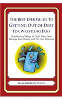 The Best Ever Guide to Getting Out of Debt for Wrestling Fans: Hundreds of Ways to Ditch Your Debt, Manage Your Money and Fix Your Finances(English)