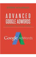 Advanced Google Adwords: The Complete Guide to Google Adwords