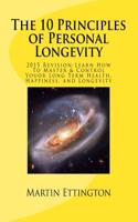 10 Principles of Personal Longevity (2015 Revision): Master and Control your Long Term Health, Happiness, and Longevity