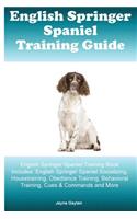 English Springer Spaniel Training Guide English Springer Spaniel Training Book Includes: English Springer Spaniel Socializing, Housetraining, Obedience Training, Behavioral Training, Cues & Commands and More