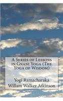 Series of Lessons in Gnani Yoga (The Yoga of Wisdom)
