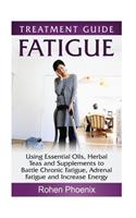 Fatigue: Using Essential Oils, Herbal Teas and Supplements to Battle Chronic Fatigue, Adrenal Fatigue and Increase Energy: Using Essential Oils, Herbal Teas and Supplements to Battle Chronic Fatigue, Adrenal Fatigue and Increase Energy