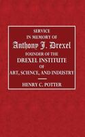 Service in the Memory of Anthony J. Drexel: Founder of the Drexel Institute of Art, Science, and Industry