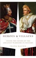 Heroes and Villains: Inside the Minds of the Greatest Warriors in History